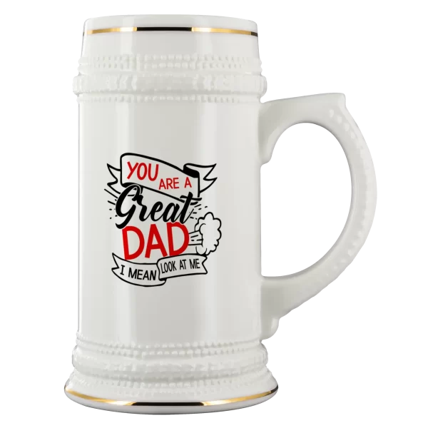 You Are A Great Dad I Mean Look At Me Beer Stein
